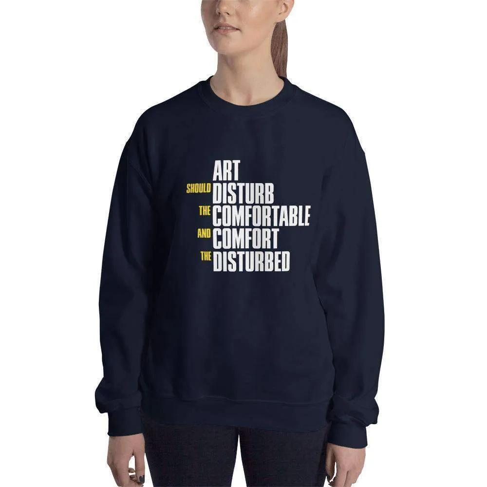 Art Should Disturb The Comfortable And Comfort The Disturbed - Sweatshirt