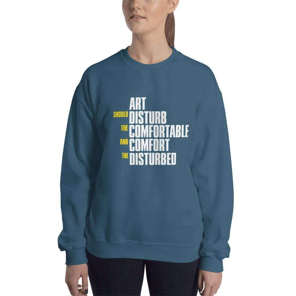 Art Should Disturb The Comfortable And Comfort The Disturbed - Sweatshirt