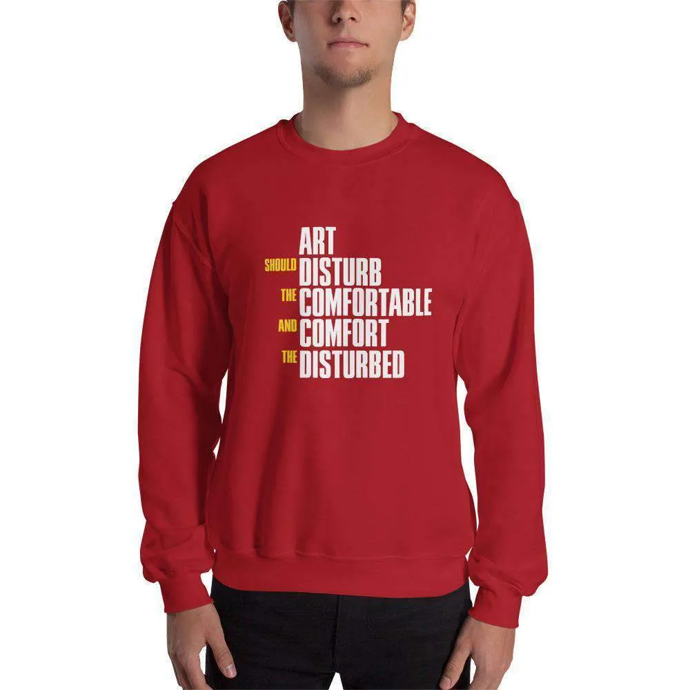 Art Should Disturb The Comfortable And Comfort The Disturbed - Sweatshirt