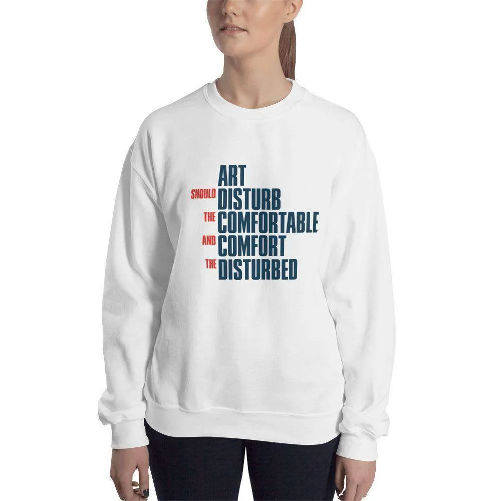 Art Should Disturb The Comfortable And Comfort The Disturbed - Sweatshirt